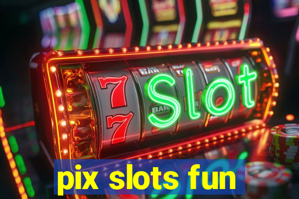 pix slots fun